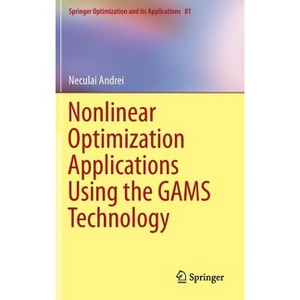 Nonlinear Optimization Applications Using the Gams Technology - (Springer Optimization and Its Applications) by  Neculai Andrei (Hardcover) - 1 of 1