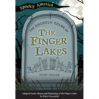 The Ghostly Tales of the Finger Lakes - (Spooky America) by  Jules Heller (Paperback)