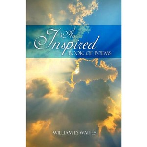 An Inspired Book of Poems - by  William D Waites (Paperback) - 1 of 1