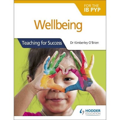 Wellbeing for the Ib Pyp - by  Kimberley O'Brien (Paperback)