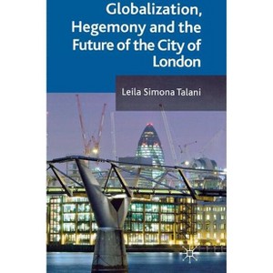 Globalization, Hegemony and the Future of the City of London - by  L Talani (Hardcover) - 1 of 1