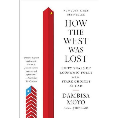 How the West Was Lost - by  Dambisa Moyo (Paperback)