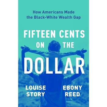 Fifteen Cents on the Dollar - by  Louise Story & Ebony Reed (Hardcover)
