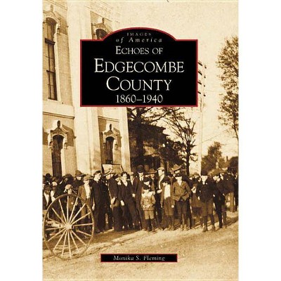 Echoes of Edgecombe County - (Images of America (Arcadia Publishing)) by  Monika S Fleming (Paperback)