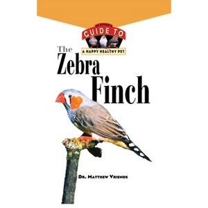 The Zebra Finch - (Your Happy Healthy Pet Guides) by  Matthew Vriends (Hardcover) - 1 of 1