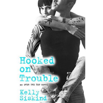 Hooked on Trouble - (Over the Top, 3) by  Kelly Siskind (Paperback)