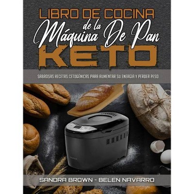 Libro De Cocina De La Máquina De Pan Keto - by  Sandra Brown & Belen Navarro (Hardcover)