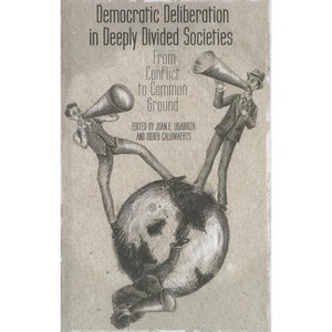 Democratic Deliberation in Deeply Divided Societies - by  E Ugarriza & D Caluwaerts (Hardcover) - 1 of 1