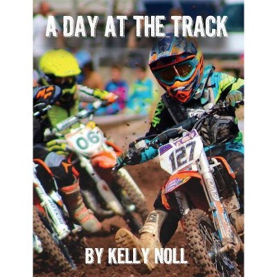 A Day At The Track - by  Kelly Noll (Hardcover)