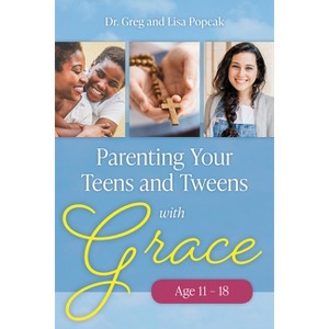 Parenting Your Teens and Tweens with Grace (Ages 11 to 18) - by  Popcak (Paperback) - 1 of 1