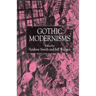 Gothic Modernisms - by  A Smith & J Wallace (Paperback)