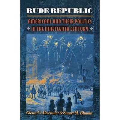 Rude Republic - by  Glenn C Altschuler & Stuart M Blumin (Paperback)