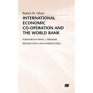 International Economic Co-Operation and the World Bank - by  Robert W Oliver (Hardcover) - 1 of 1