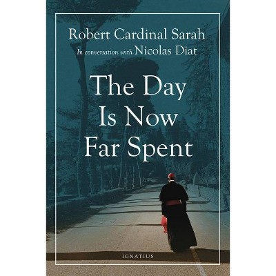 The Day Is Now Far Spent - by  Cardinal Robert Sarah & Nicolas Diat (Paperback)