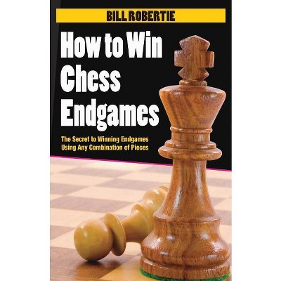 How to Win Chess Endgames - by  Bill Robertie (Paperback)