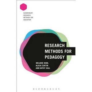 Research Methods for Pedagogy - (Bloomsbury Research Methods for Education) Annotated by  Melanie Nind & Alicia Curtin & Kathy Hall (Paperback) - 1 of 1