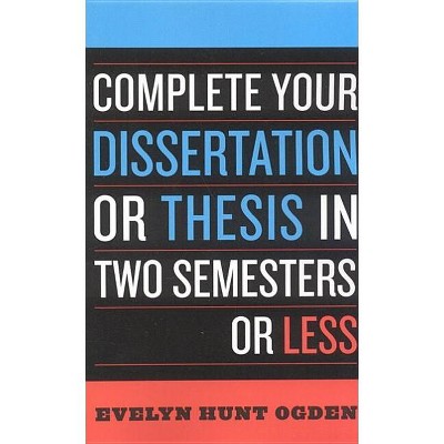 Complete Your Dissertation or Thesis in Two Semesters or Less - 3rd Edition by  Evelyn Hunt Ogden (Paperback)