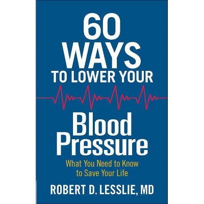 60 Ways to Lower Your Blood Pressure - by  Robert D Lesslie (Paperback)