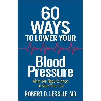 60 Ways to Lower Your Blood Pressure - by  Robert D Lesslie (Paperback)