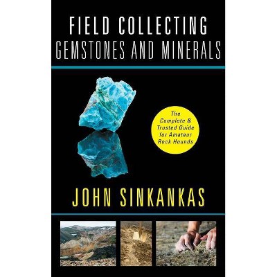 Field Collecting Gemstones and Minerals - by  John Sinkankas (Hardcover)