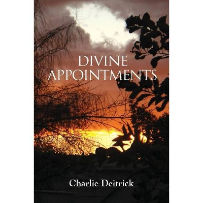 Divine Appointments - by  Charlie Deitrick (Paperback)