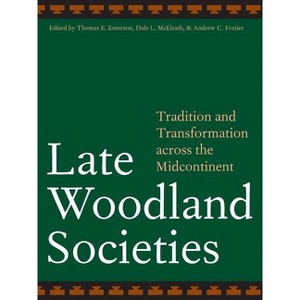 Late Woodland Societies - by  Thomas E Emerson & Dale L McElrath & Andrew C Fortier (Paperback) - 1 of 1