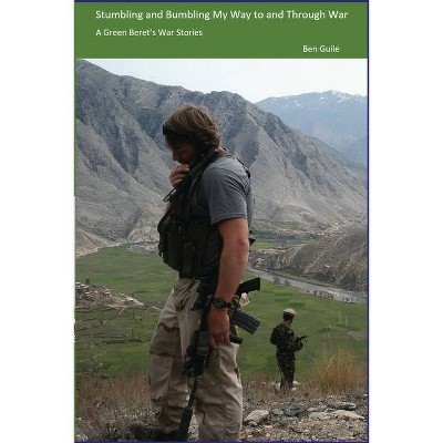 Stumbling and Bumbling My Way to and Through War - by  Ben Guile (Paperback)