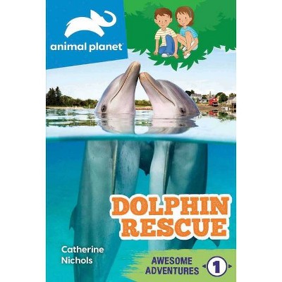 Animal Planet Awesome Adventures: Dolphin Rescue - by  Catherine Nichols (Paperback)