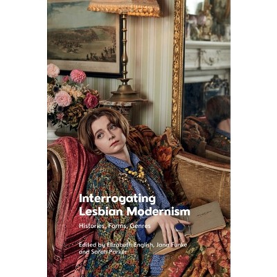 Interrogating Lesbian Modernism - by  Elizabeth English & Jana Funke & Sarah Parker (Hardcover)