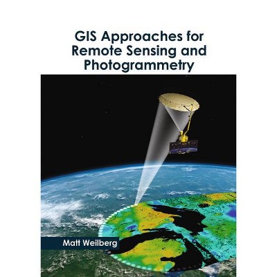 GIS Approaches for Remote Sensing and Photogrammetry - by  Matt Weilberg (Hardcover)