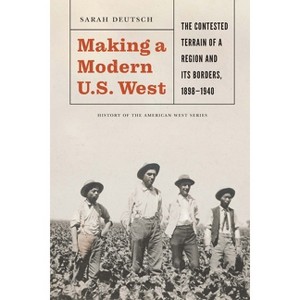 Making a Modern U.S. West - (History of the American West) by  Sarah Deutsch (Hardcover) - 1 of 1