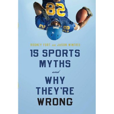 15 Sports Myths and Why They're Wrong - by  Rodney Fort & Jason Winfree (Hardcover)