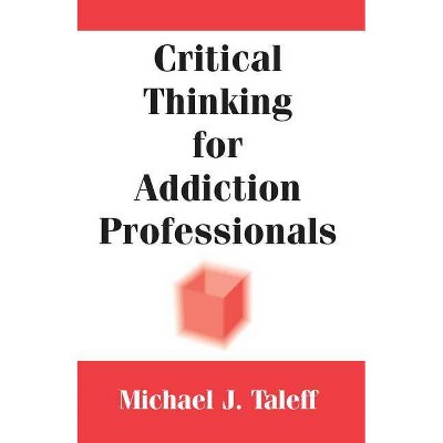 Critical Thinking for Addiction Professionals - by  Michael J Taleff (Paperback)