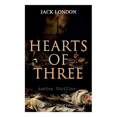HEARTS OF THREE (Action Thriller) - by  Jack London (Paperback)