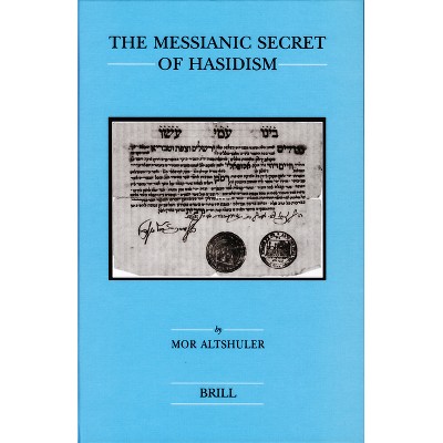 The Messianic Secret of Hasidism - (Ancient Near-East & Jewish Studies) by  Mor Altshuler (Hardcover)