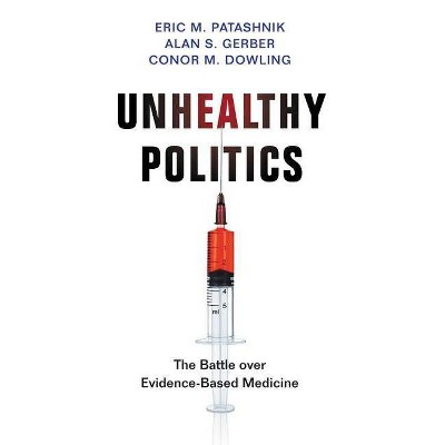 Unhealthy Politics - by  Eric M Patashnik & Alan S Gerber & Conor M Dowling (Hardcover)