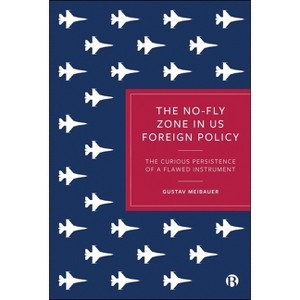 The No-Fly Zone in Us Foreign Policy - by  Gustav Meibauer (Hardcover) - 1 of 1