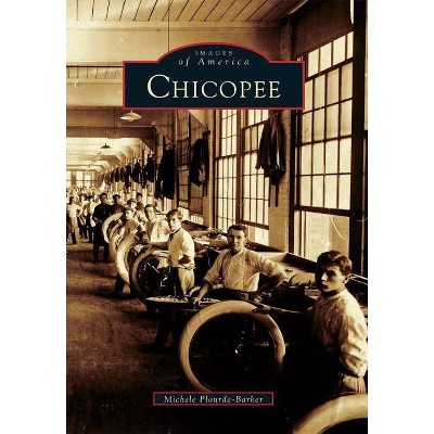 Chicopee - (Images of America (Arcadia Publishing)) by  Michele Plourde-Barker (Paperback)