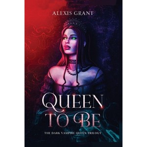 Queen to Be - by  Alexis Grant (Paperback) - 1 of 1