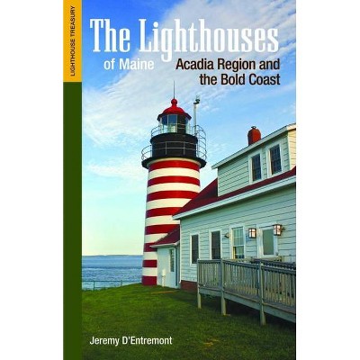 The Lighthouses of Maine: Acadia Region and the Bold Coast - (Lighthouse Treasury) by  Jeremy D'Entremont (Paperback)