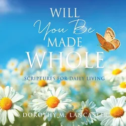 Will You Be Made Whole - by  M Dorothy Lancaster (Paperback)