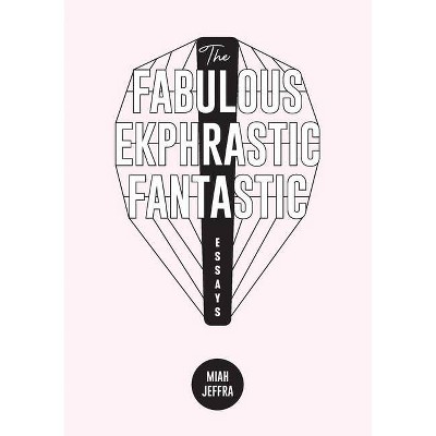 The Fabulous Ekphrastic Fantastic! - by  Miah Jeffra (Paperback)