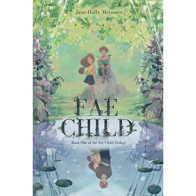 Fae Child - (The Fae Child Trilogy) by  Jane-Holly Meissner (Paperback)