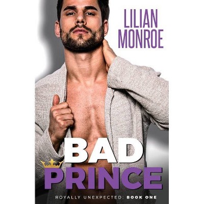 Bad Prince - (Royally Unexpected) by  Lilian Monroe (Paperback)