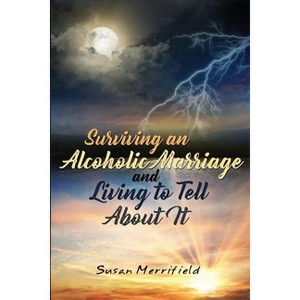 Surviving an Alcoholic Marriage and Living to Tell About It - by  Susan Merrifield (Paperback) - 1 of 1
