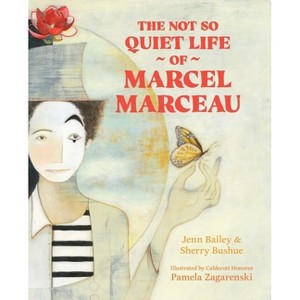 The Not So Quiet Life of Marcel Marceau - by  Jenn Bailey & Sherry Bushue (Hardcover) - 1 of 1