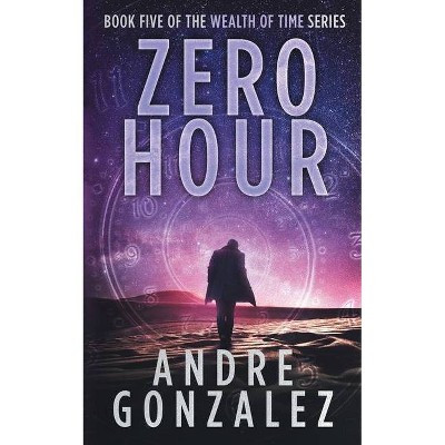 Zero Hour (Wealth of Time Series, Book 5) - by  Andre Gonzalez (Paperback)
