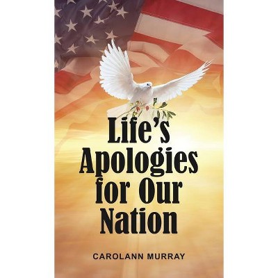 Life's Apologies for Our Nation - by  Carolann Murray (Hardcover)