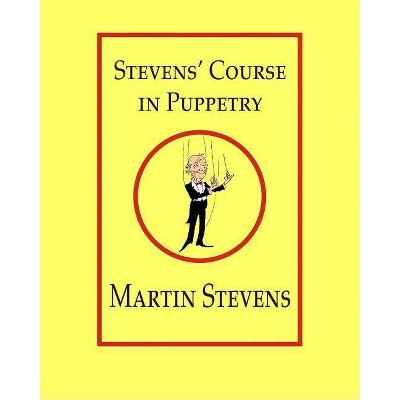 Stevens' Course in Puppetry - by  Martin Stevens (Paperback)