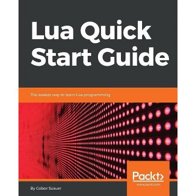 Lua Quick Start Guide - by  Gabor Szauer (Paperback)